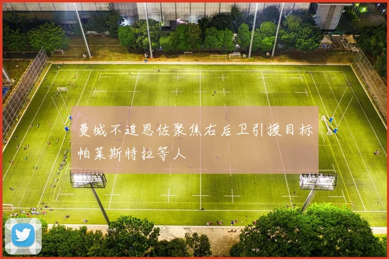 曼城不追恩佐聚焦右后卫引援目标帕莱斯特拉等人