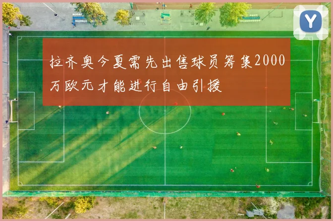 拉齐奥今夏需先出售球员筹集2000万欧元才能进行自由引援