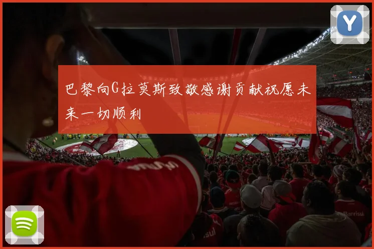 巴黎向G拉莫斯致敬感谢贡献祝愿未来一切顺利